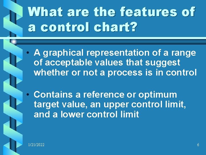 What are the features of a control chart? • A graphical representation of a