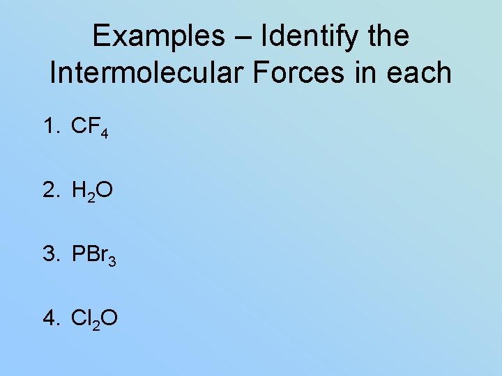 Examples – Identify the Intermolecular Forces in each 1. CF 4 2. H 2