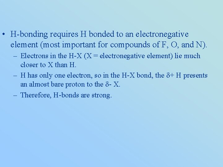  • H-bonding requires H bonded to an electronegative element (most important for compounds