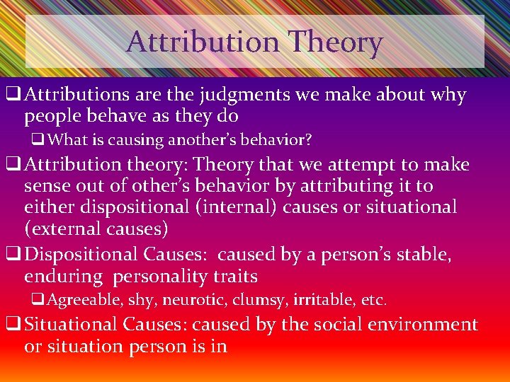 Attribution Theory q Attributions are the judgments we make about why people behave as