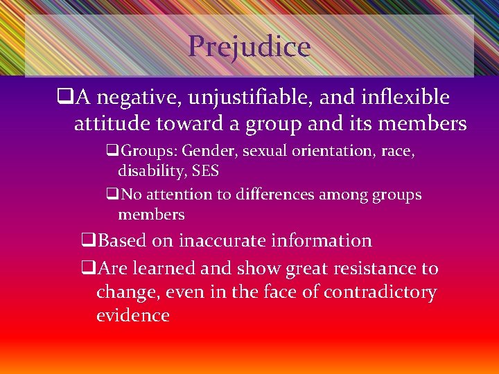 Prejudice q. A negative, unjustifiable, and inflexible attitude toward a group and its members