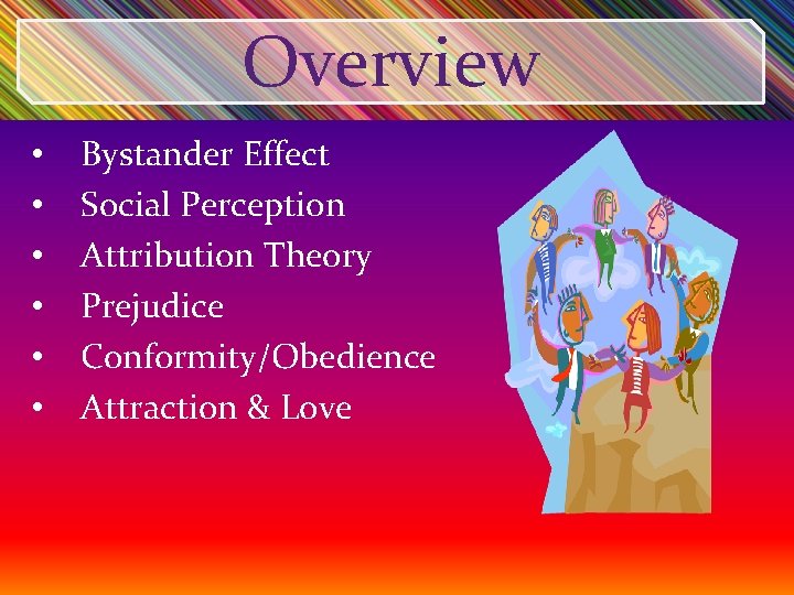 Overview • • • Bystander Effect Social Perception Attribution Theory Prejudice Conformity/Obedience Attraction &