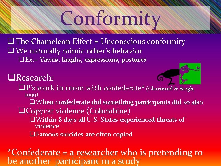 Conformity q The Chameleon Effect = Unconscious conformity q We naturally mimic other’s behavior
