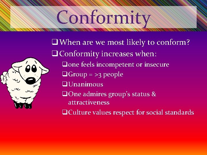 Conformity q When are we most likely to conform? q Conformity increases when: qone