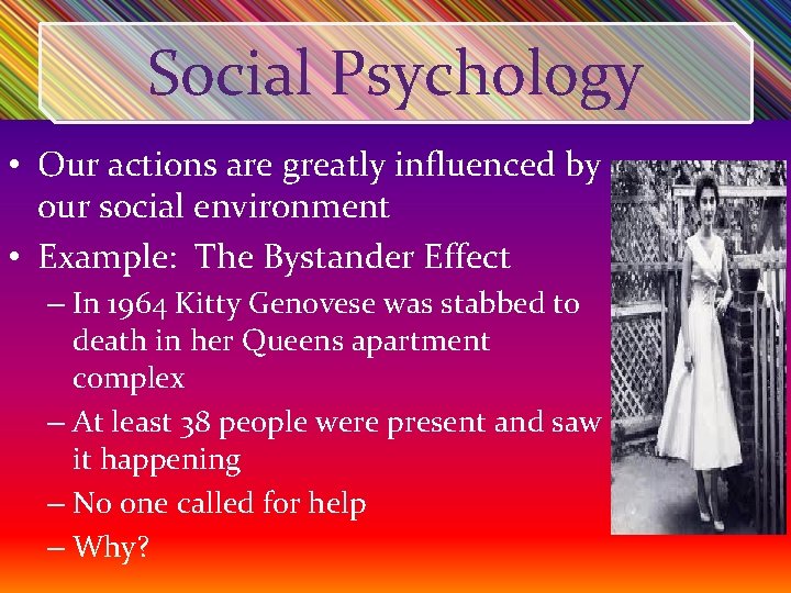 Social Psychology • Our actions are greatly influenced by our social environment • Example: