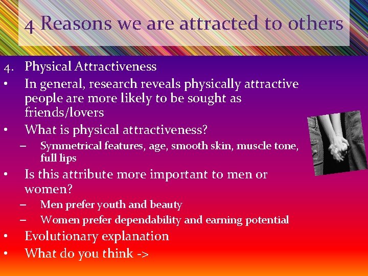 4 Reasons we are attracted to others 4. Physical Attractiveness • In general, research