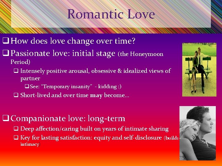Romantic Love q How does love change over time? q Passionate love: initial stage