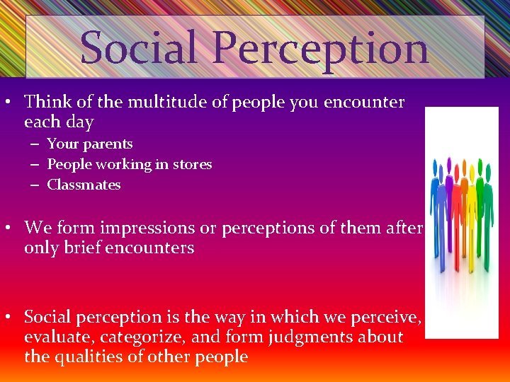 Social Perception • Think of the multitude of people you encounter each day –