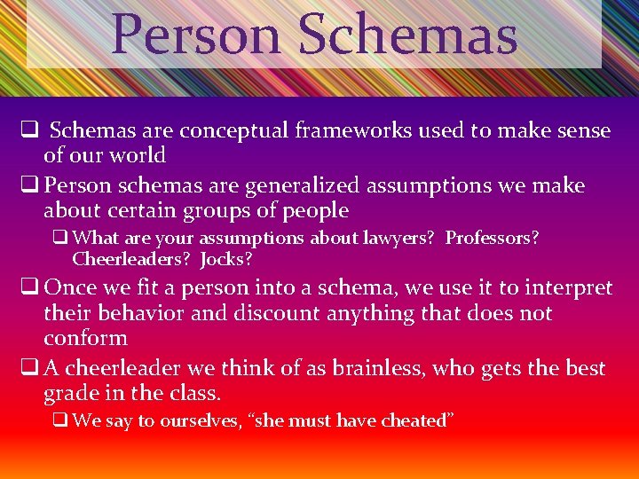 Person Schemas q Schemas are conceptual frameworks used to make sense of our world
