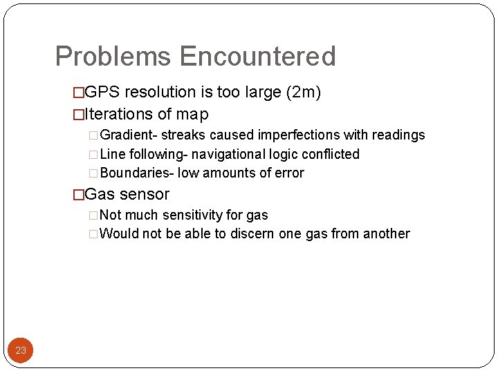 Problems Encountered �GPS resolution is too large (2 m) �Iterations of map �Gradient- streaks