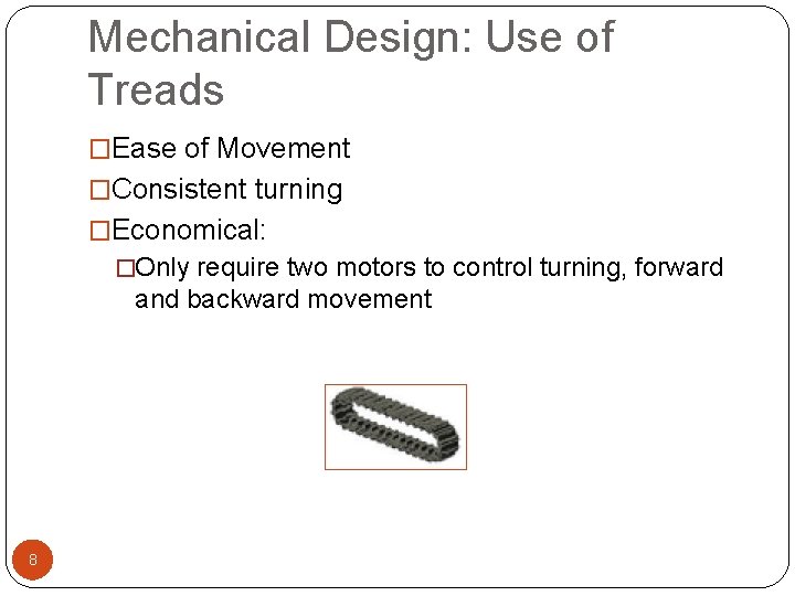 Mechanical Design: Use of Treads �Ease of Movement �Consistent turning �Economical: �Only require two