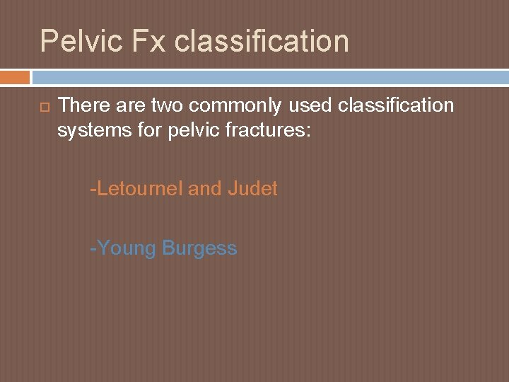 Pelvic Fx classification There are two commonly used classification systems for pelvic fractures: -Letournel