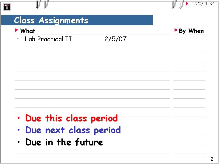 1/20/2022 Class Assignments What • Lab Practical II 2/5/07 By When • Due this