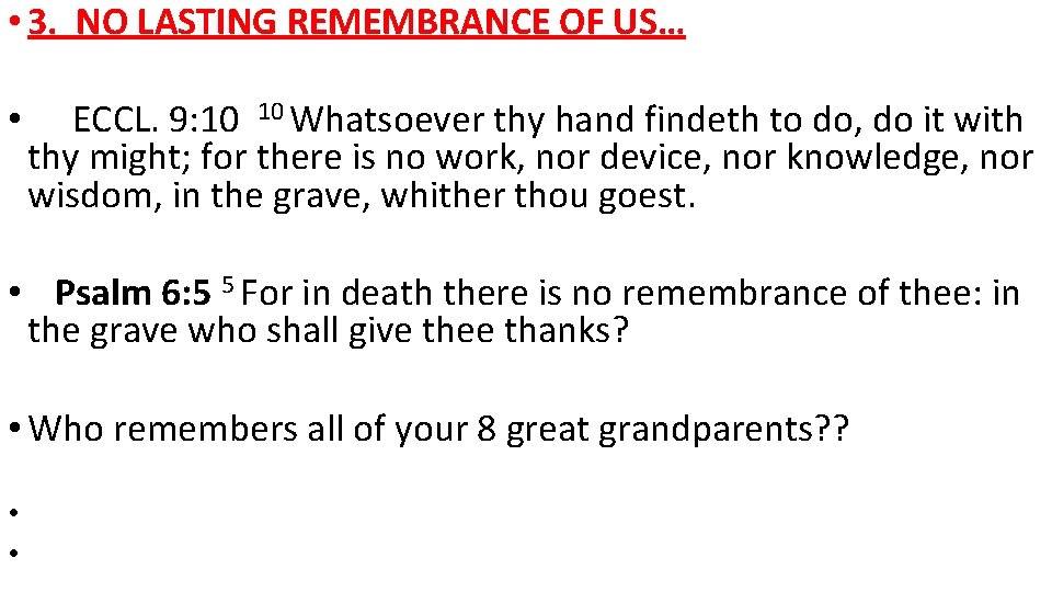  • 3. NO LASTING REMEMBRANCE OF US… • ECCL. 9: 10 10 Whatsoever