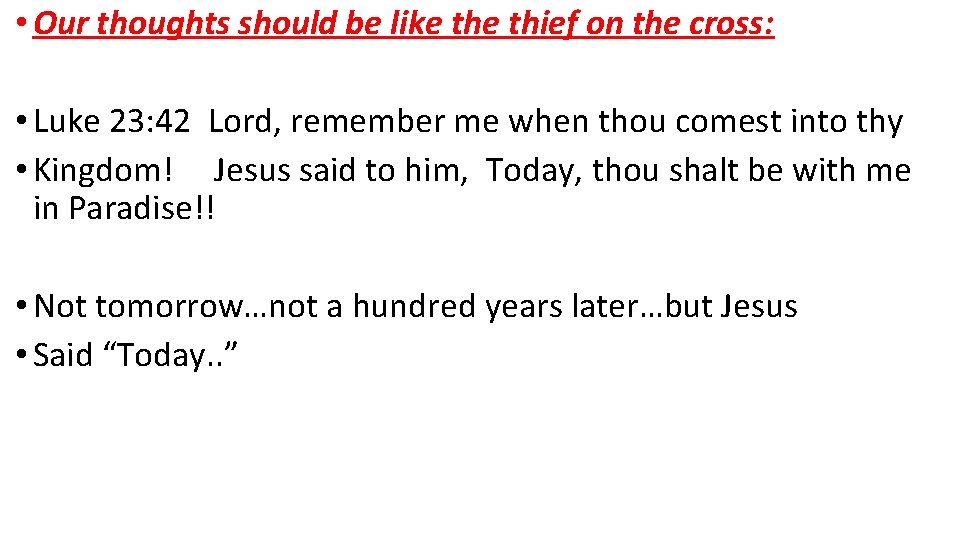  • Our thoughts should be like thief on the cross: • Luke 23: