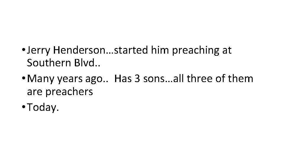  • Jerry Henderson…started him preaching at Southern Blvd. . • Many years ago.