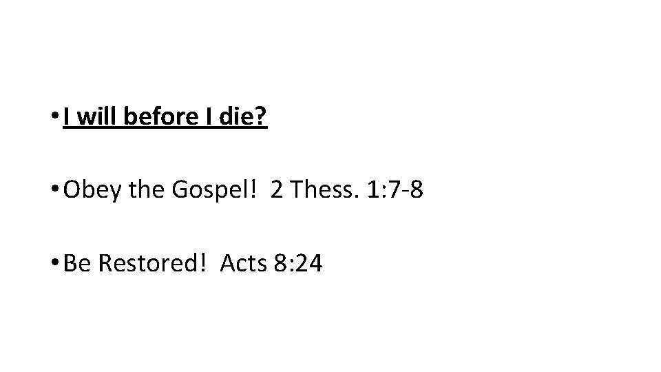  • I will before I die? • Obey the Gospel! 2 Thess. 1: