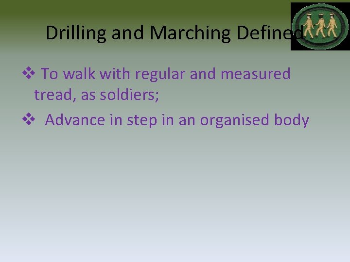 Drilling and Marching Defined v To walk with regular and measured tread, as soldiers;