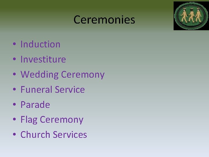 Ceremonies • • Induction Investiture Wedding Ceremony Funeral Service Parade Flag Ceremony Church Services