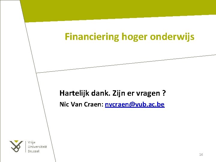 Financiering hoger onderwijs Hartelijk dank. Zijn er vragen ? Nic Van Craen: nvcraen@vub. ac.