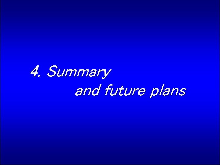 4. Summary and future plans 