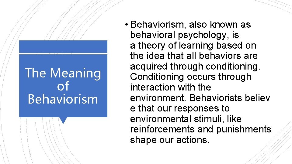 The Meaning of Behaviorism • Behaviorism, also known as behavioral psychology, is a theory