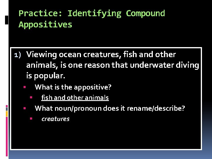 Practice: Identifying Compound Appositives 1) Viewing ocean creatures, fish and other animals, is one Practice: Identifying Compound Appositives 1) Viewing ocean creatures, fish and other animals, is one