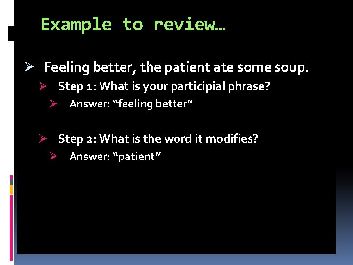 Example to review… Ø Feeling better, the patient ate some soup. Ø Step 1: Example to review… Ø Feeling better, the patient ate some soup. Ø Step 1: