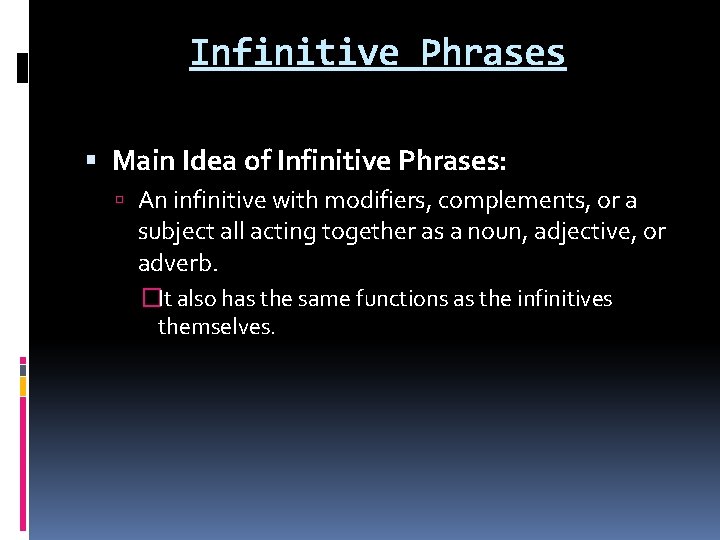 Infinitive Phrases Main Idea of Infinitive Phrases: An infinitive with modifiers, complements, or a Infinitive Phrases Main Idea of Infinitive Phrases: An infinitive with modifiers, complements, or a