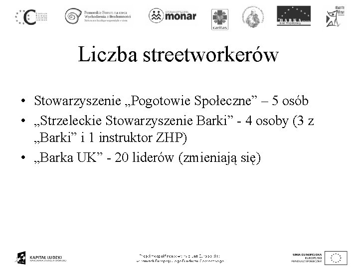 Liczba streetworkerów • Stowarzyszenie „Pogotowie Społeczne” – 5 osób • „Strzeleckie Stowarzyszenie Barki” -