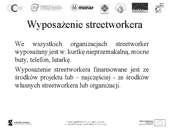 Wyposażenie streetworkera We wszystkich organizacjach streetworker wyposażany jest w: kurtkę nieprzemakalną, mocne buty, telefon,