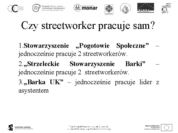 Czy streetworker pracuje sam? 1. Stowarzyszenie „Pogotowie Społeczne” – jednocześnie pracuje 2 streetworkerów. 2.