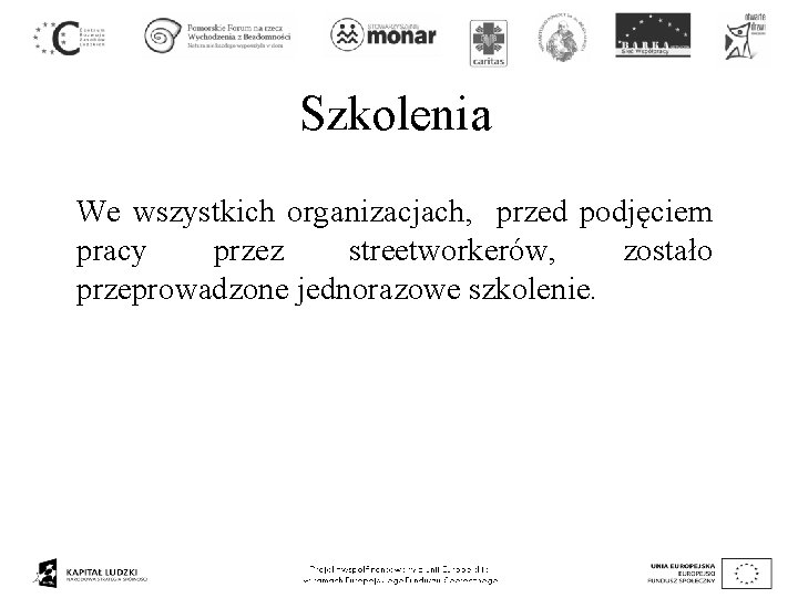 Szkolenia We wszystkich organizacjach, przed podjęciem pracy przez streetworkerów, zostało przeprowadzone jednorazowe szkolenie. 