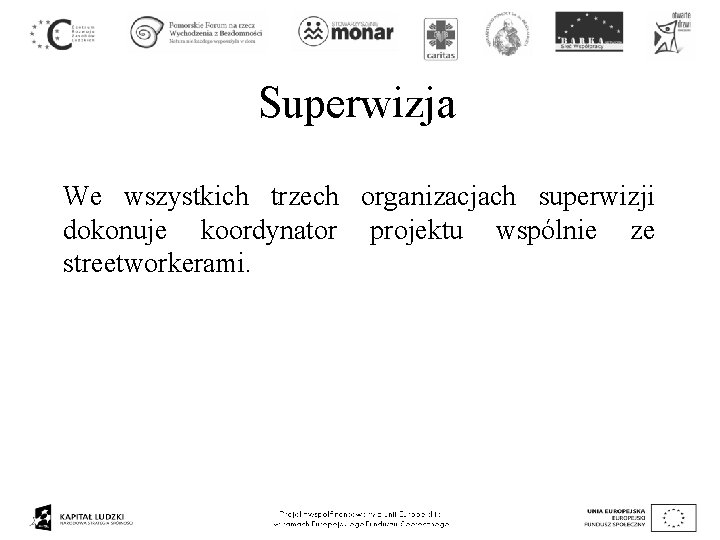 Superwizja We wszystkich trzech organizacjach superwizji dokonuje koordynator projektu wspólnie ze streetworkerami. 