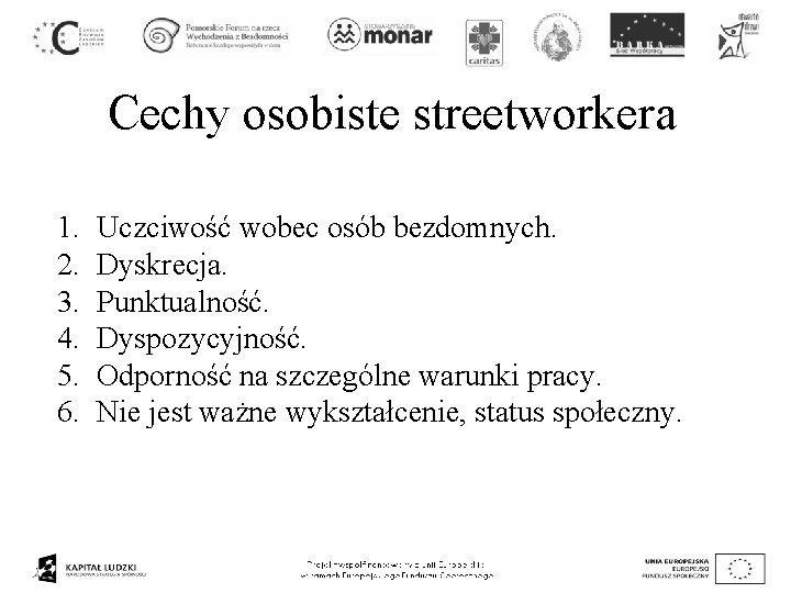 Cechy osobiste streetworkera 1. 2. 3. 4. 5. 6. Uczciwość wobec osób bezdomnych. Dyskrecja.