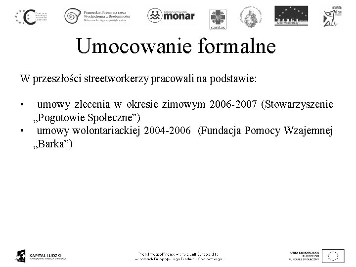 Umocowanie formalne W przeszłości streetworkerzy pracowali na podstawie: • umowy zlecenia w okresie zimowym