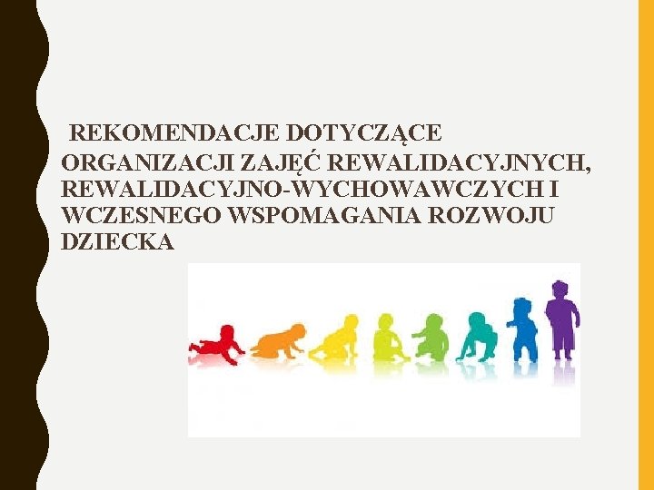 REKOMENDACJE DOTYCZĄCE ORGANIZACJI ZAJĘĆ REWALIDACYJNYCH, REWALIDACYJNO-WYCHOWAWCZYCH I WCZESNEGO WSPOMAGANIA ROZWOJU DZIECKA 