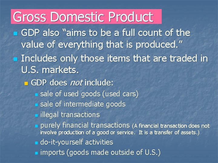 Gross Domestic Product n n GDP also “aims to be a full count of