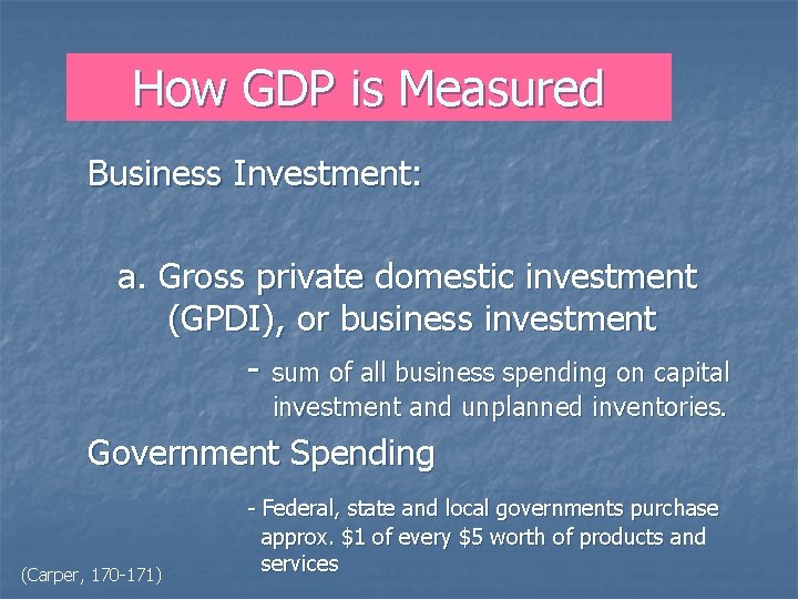 How GDP is Measured Business Investment: a. Gross private domestic investment (GPDI), or business