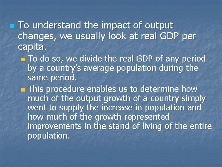 n To understand the impact of output changes, we usually look at real GDP