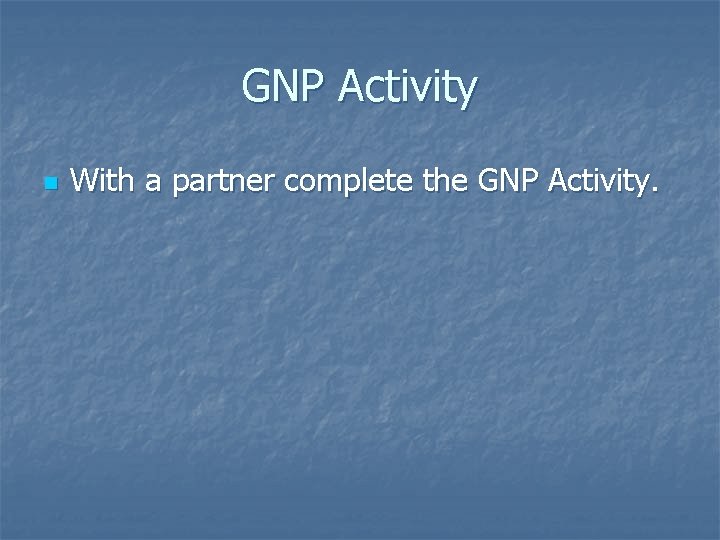 GNP Activity n With a partner complete the GNP Activity. 