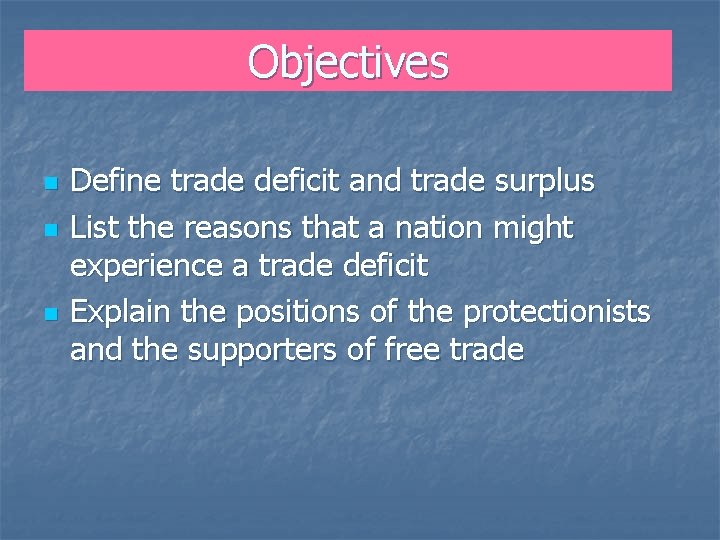 Objectives n n n Define trade deficit and trade surplus List the reasons that