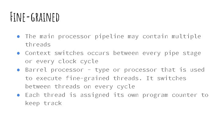 Fine-grained ● The main processor pipeline may contain multiple threads ● Context switches occurs Fine-grained ● The main processor pipeline may contain multiple threads ● Context switches occurs