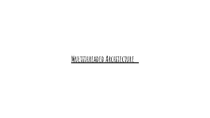 Multithreaded Architecture Multithreaded Architecture