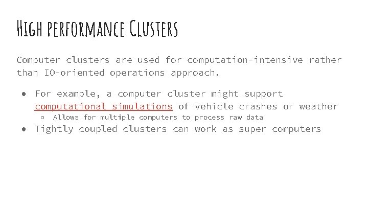 High performance Clusters Computer clusters are used for computation-intensive rather than IO-oriented operations approach. High performance Clusters Computer clusters are used for computation-intensive rather than IO-oriented operations approach.