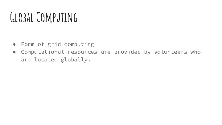 Global Computing ● Form of grid computing ● Computational resources are provided by volunteers Global Computing ● Form of grid computing ● Computational resources are provided by volunteers