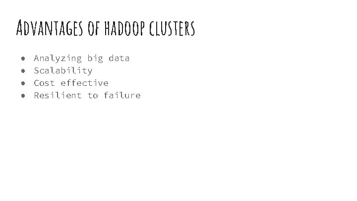 Advantages of hadoop clusters ● ● Analyzing big data Scalability Cost effective Resilient to Advantages of hadoop clusters ● ● Analyzing big data Scalability Cost effective Resilient to