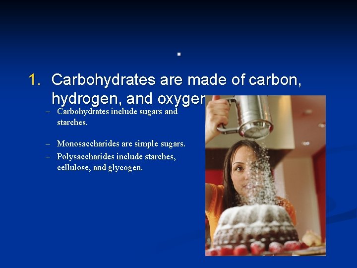 . 1. Carbohydrates are made of carbon, hydrogen, and oxygen. – Carbohydrates include sugars