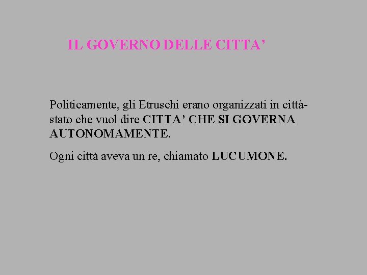 IL GOVERNO DELLE CITTA’ Politicamente, gli Etruschi erano organizzati in cittàstato che vuol dire