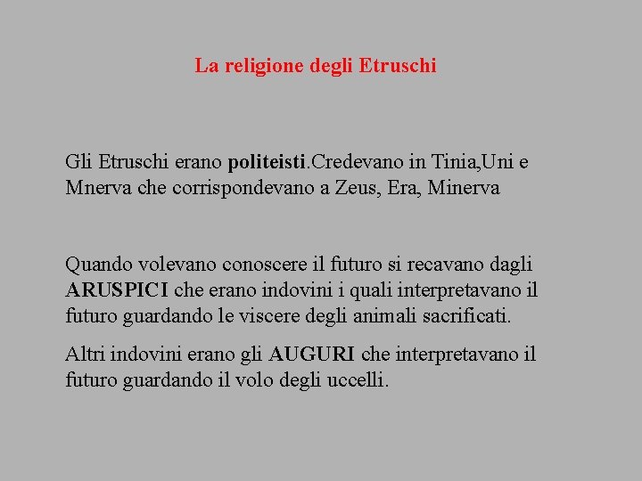 La religione degli Etruschi Gli Etruschi erano politeisti. Credevano in Tinia, Uni e Mnerva